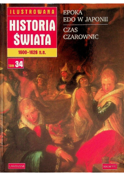 Ilustrowana  Historia Świata 1600 - 1626 n e  Tom 34 Epoka Edo w Japonii Czas Czarownic
