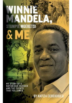 Winnie Mandela, Stompie Moeketsi & Me; My story of a notorious murder and the events that followed