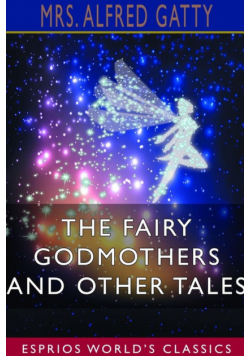 The Fairy Godmothers and Other Tales (Esprios Classics)
