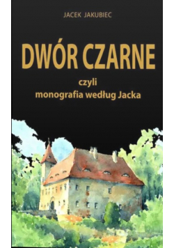 Dwór Czarne czyli monografia według Jacka