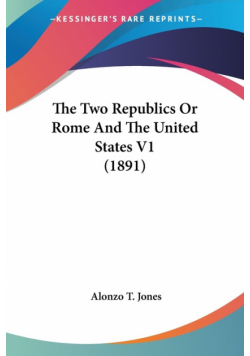 The Two Republics Or Rome And The United States V1 (1891)