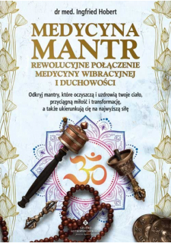 Medycyna mantr - rewolucyjne połączenie medycyny wibracyjnej i duchowości