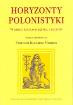 Horyzonty polonistyki. W kręgu edukacji języka i kultury