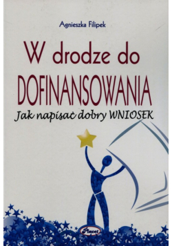 Filipek Agnieszka - W drodze do dofinansowania. Jak napisać dobry wniosek