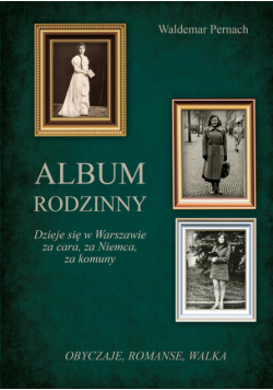 Album rodzinny. Dzieje się w Warszawie za cara, za Niemca, za komuny