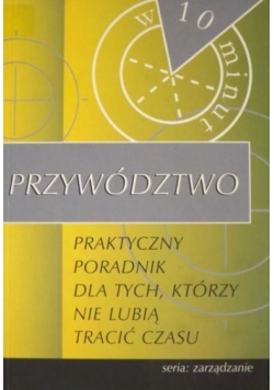 Przywództwo - praktyczny poradnik dla tych, którzy nie lubią tracić czasu
