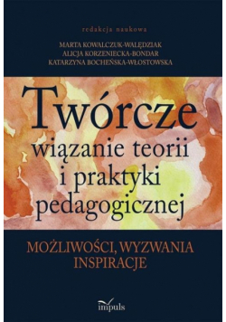 Twórcze wiązanie teorii i praktyki pedagogicznej