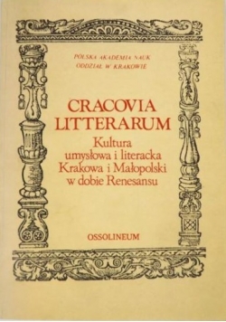 Cracovia Litterarum. Kultura umysłowa i literacka Krakowa i Małopolski w dobie renesansu