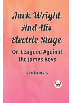 Jack Wright And His Electric Stage Or, Leagued Against The James Boys