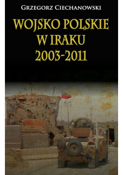 Ciechanowski Grzegorz - Wojsko Polskie w Iraku 2003-2011