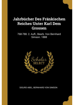 Jahrbücher Des Fränkischen Reiches Unter Karl Dem Grossen