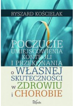 Poczucie umiejscowienia kontroli i przekonania o własnej skuteczności w zdrowiu i chorobie