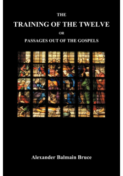 The Training of the Twelve; Or, Passages Out of the Gospels
