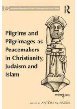 Pilgrims and Pilgrimages as Peacemakers in Christianity Judaism and Islam