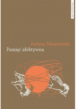 Pamięć afektywna. Dynamika polskiej pamięci po 1989 roku