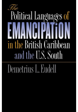 The Political Languages of Emancipation in the British Caribbean and the U.S. South