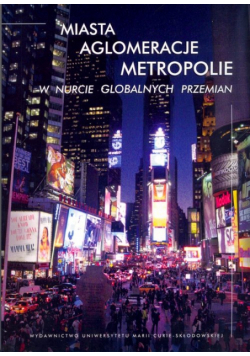 Miasta, aglomeracje, metropolie w nurcie globalnych przemian