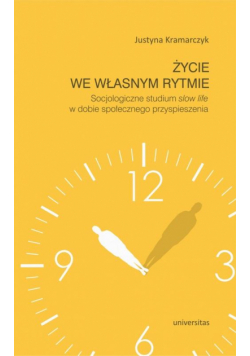 Życie we własnym rytmie Socjologiczne studium slow life w dobie społecznego przyspieszenia