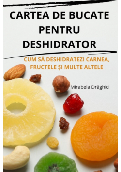 Cartea De Bucate Pentru Deshidrator
