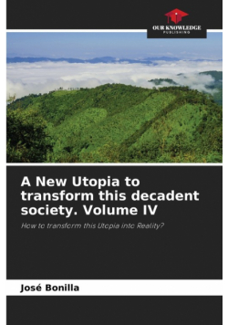 A New Utopia to transform this decadent society. Volume IV