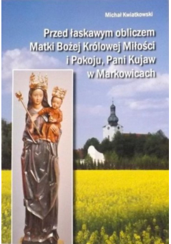 Przed łaskawym obliczem Matki Bożej Królowej miłości i pokoju, Pani Kujaw w Markowicach