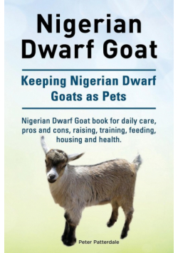 Nigerian Dwarf Goat. Keeping Nigerian Dwarf Goats as Pets. Nigerian Dwarf Goat book for daily care, pros and cons, raising, training, feeding, housing and health.