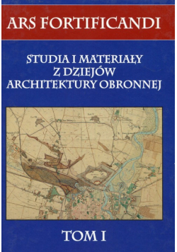 Ars fortificandi Tom 1 Studia i materiały z dziejów architektury obronnej