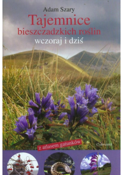 Tajemnica bieszczadzkich roślin wczoraj i dziś z atlasem gatunków