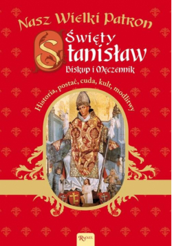 Nasz Wielki Patron Święty Stanisław Biskup i Męczennik