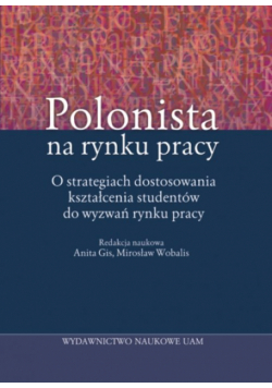 Polonista na rynku pracy O strategiach dostosowania kształcenia studentów do wyzwań rynku pracy