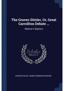The Graves-Ditzler, Or, Great Carrollton Debate ...