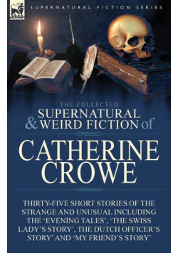 The Collected Supernatural and Weird Fiction of Catherine Crowe