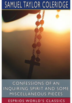 Confessions of an Inquiring Spirit and Some Miscellaneous Pieces (Esprios Classics)