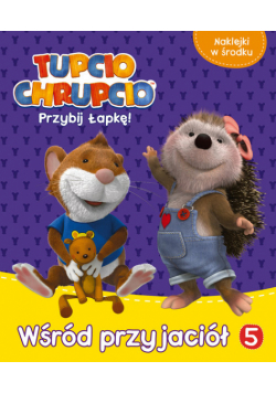 Tupcio Chrupcio. Przybij łapkę! Tom 5. Wśród przyjaciół
