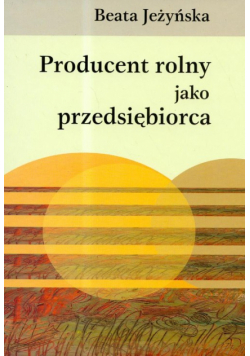 Jeżyńska Beata - Producent rolny jako przedsiębiorca
