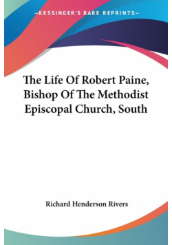 The Life Of Robert Paine, Bishop Of The Methodist Episcopal Church, South