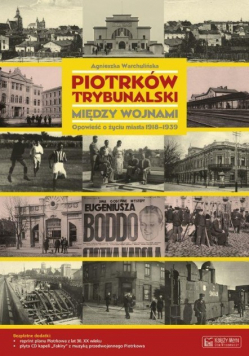 Piotrków Trybunalski między wojnami Opowieść o życiu miasta 1918-1939
