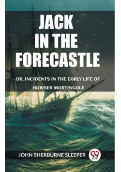 Jack In The Forecastle Or, Incidents In The Early Life Of Hawser Martingale
