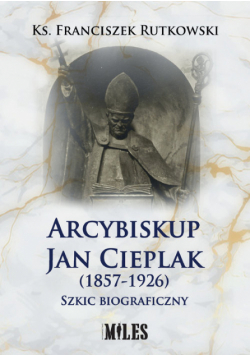 Arcybiskup Jan Cieplak (1857-1926). Szkic biograficzny