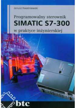 Programowalny sterownik SIMATIC S7-300 w praktyce inżynierskiej