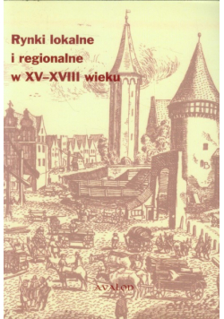 Guzowski Piotr (red.) - Rynki lokalne i regionalne w XV-XVIII wieku