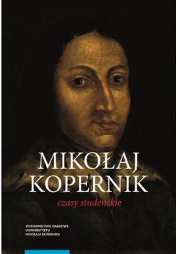 Mikołaj Kopernik. Czasy studenckie. Kraków, Bolonia, Rzym, Padwa i Ferrara (1491–1503). Miejsca – ludzie – książki