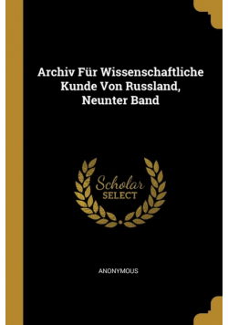 Archiv Für Wissenschaftliche Kunde Von Russland, Neunter Band