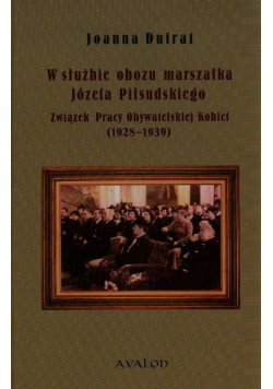 W służbie obozu marszałka Józefa Piłsudskiego