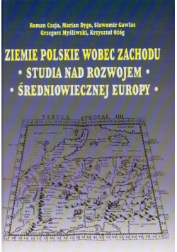 Ziemie polskie wobec zachodu Studia nad rozwojem średniowiecznej Europy