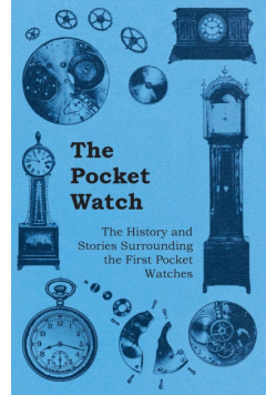 The Pocket Watch - The History and Stories Surrounding the First Pocket Watches