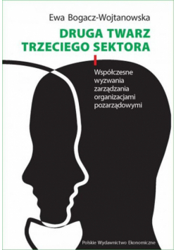 Druga twarz trzeciego sektora. Współczesne wyzwania zarządzania organizacjami pozarządowymi