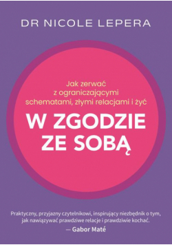 Jak zerwać z ograniczającymi schematami, złymi relacjami i żyć w zgodzie ze sobą