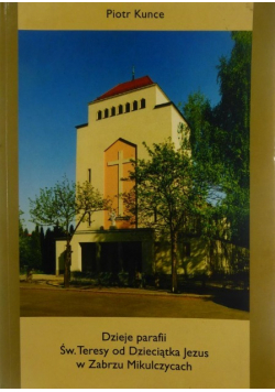 Dzieje Parafii Św Teresy od Dzieciątka Jezus w Zabrzu Mikulczycach