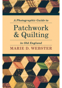 A Photographic Guide to Patchwork and Quilting in Old England